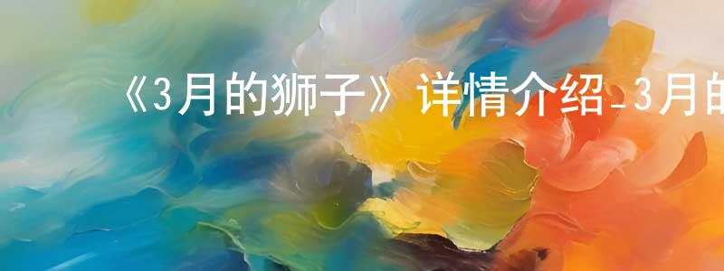 曾文海发布《3月的狮子》详情介绍_3月的狮子已完结在线观看_3月的狮子迅雷下载_日漫